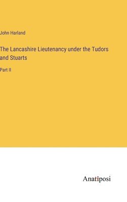 The Lancashire Lieutenancy under the Tudors and Stuarts 1