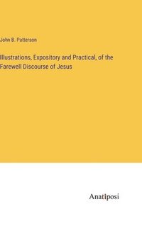 bokomslag Illustrations, Expository and Practical, of the Farewell Discourse of Jesus