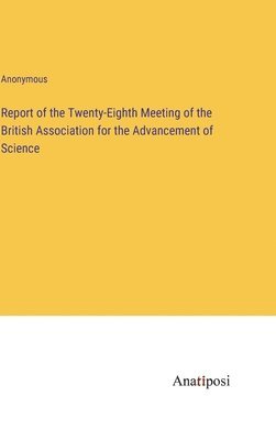 bokomslag Report of the Twenty-Eighth Meeting of the British Association for the Advancement of Science