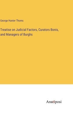 bokomslag Treatise on Judicial Factors, Curators Bonis, and Managers of Burghs