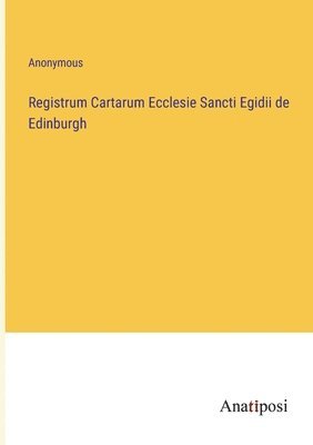 Registrum Cartarum Ecclesie Sancti Egidii de Edinburgh 1