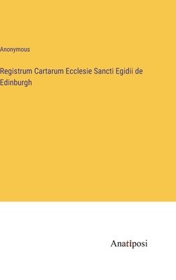 Registrum Cartarum Ecclesie Sancti Egidii de Edinburgh 1