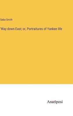 Seba Smith - 'Way down East; or, Portraitures of Yankee life, Inbunden