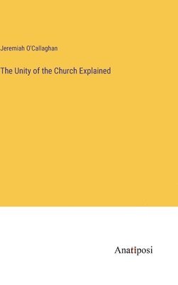 Jeremiah O'Callaghan - Unity of the Church Explained, Inbunden