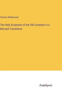 Charles Wellbeloved - Holy Scriptures of the Old Covenant in a Revised Translation, Inbunden