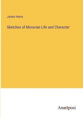 James Henry - Sketches of Moravian Life and Character, Häftad