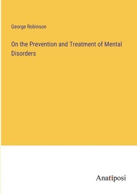 George Robinson - On the Prevention and Treatment of Mental Disorders, Häftad