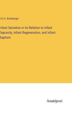 Infant Salvation in its Relation to Infant Depravity, Infant Regeneration, and Infant Baptism 1