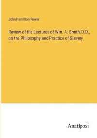 bokomslag Review of the Lectures of Wm. A. Smith, D.D., on the Philosophy and Practice of Slavery