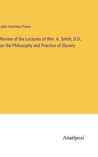 bokomslag Review of the Lectures of Wm. A. Smith, D.D., on the Philosophy and Practice of Slavery