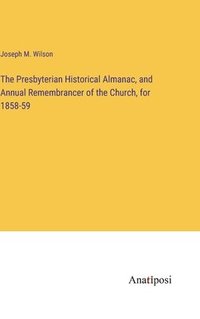 bokomslag Presbyterian Historical Almanac, and Annual Remembrancer of the Church, for 1858-59