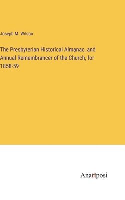 bokomslag Presbyterian Historical Almanac, and Annual Remembrancer of the Church, for 1858-59
