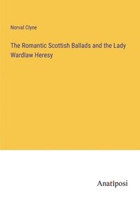 bokomslag Romantic Scottish Ballads and the Lady Wardlaw Heresy