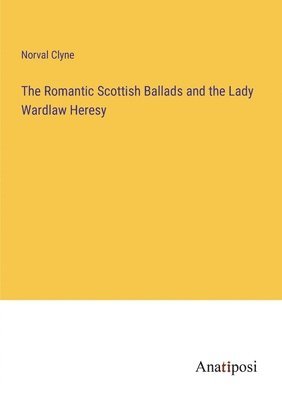 bokomslag Romantic Scottish Ballads and the Lady Wardlaw Heresy