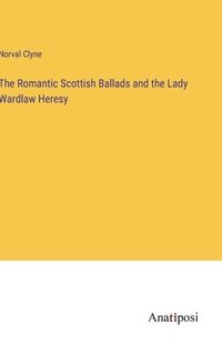 bokomslag Romantic Scottish Ballads and the Lady Wardlaw Heresy