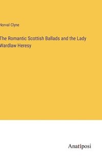 bokomslag The Romantic Scottish Ballads and the Lady Wardlaw Heresy