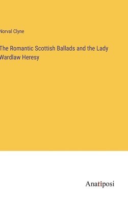 bokomslag Romantic Scottish Ballads and the Lady Wardlaw Heresy