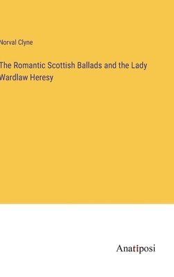 bokomslag The Romantic Scottish Ballads and the Lady Wardlaw Heresy