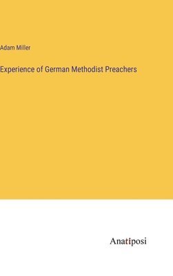 Adam Miller - Experience of German Methodist Preachers, Inbunden