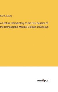 bokomslag A Lecture, Introductory to the First Session of the Homeopathic Medical College of Missouri
