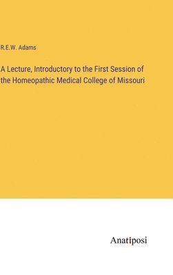 bokomslag A Lecture, Introductory to the First Session of the Homeopathic Medical College of Missouri