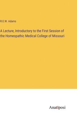 bokomslag Lecture, Introductory to the First Session of the Homeopathic Medical College of Missouri