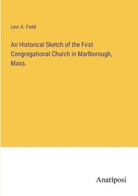 bokomslag An Historical Sketch of the First Congregational Church in Marlborough, Mass.