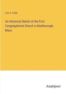 bokomslag An Historical Sketch of the First Congregational Church in Marlborough, Mass.