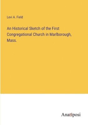 bokomslag Historical Sketch of the First Congregational Church in Marlborough, Mass.