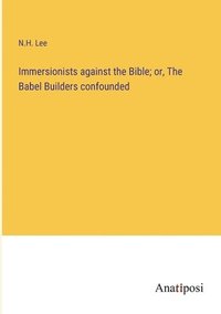 bokomslag Immersionists against the Bible; or, The Babel Builders confounded
