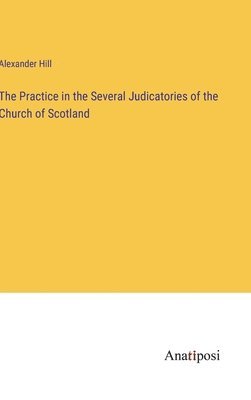 Alexander Hill - Practice in the Several Judicatories of the Church of Scotland, Inbunden