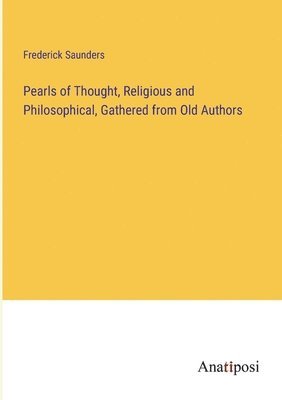 bokomslag Pearls of Thought, Religious and Philosophical, Gathered from Old Authors