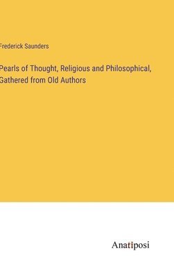 Pearls of Thought, Religious and Philosophical, Gathered from Old Authors