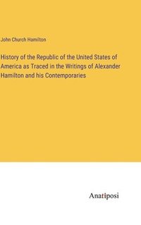 bokomslag History of the Republic of the United States of America as Traced in the Writings of Alexander Hamilton and his Contemporaries