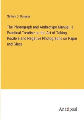 bokomslag The Photograph and Ambrotype Manual