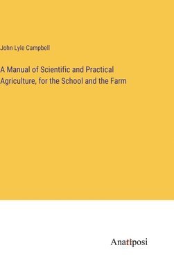 A Manual of Scientific and Practical Agriculture, for the School and the Farm 1