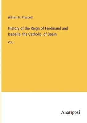 bokomslag History of the Reign of Ferdinand and Isabella, the Catholic, of Spain