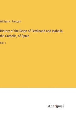 History of the Reign of Ferdinand and Isabella, the Catholic, of Spain 1