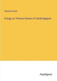 bokomslag Eulogy on Thomas Dowse of Cambridgeport