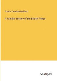 bokomslag A Familiar History of the British Fishes