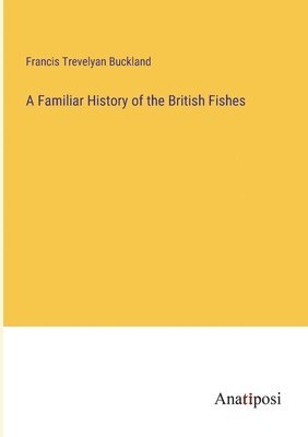 Familiar History of the British Fishes