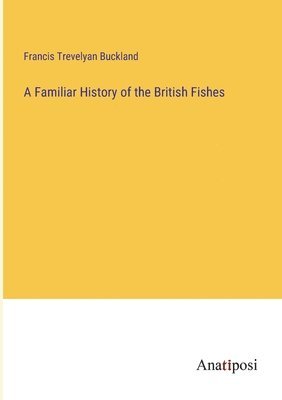 A Familiar History of the British Fishes 1