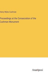 bokomslag Proceedings at the Consecration of the Cushman Monument