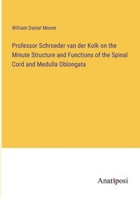 bokomslag Professor Schroeder van der Kolk on the Minute Structure and Functions of the Spinal Cord and Medulla Oblongata