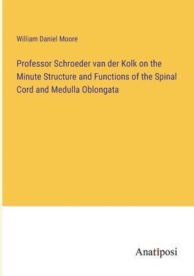 bokomslag Professor Schroeder van der Kolk on the Minute Structure and Functions of the Spinal Cord and Medulla Oblongata
