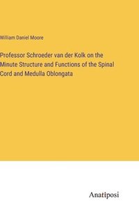bokomslag Professor Schroeder van der Kolk on the Minute Structure and Functions of the Spinal Cord and Medulla Oblongata