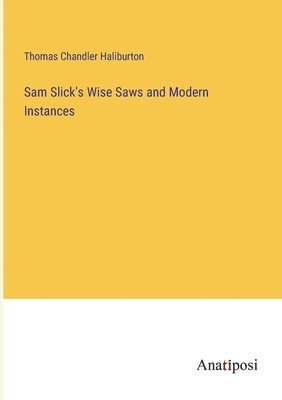 Sam Slick's Wise Saws and Modern Instances