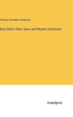 Sam Slick's Wise Saws and Modern Instances