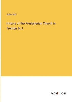 bokomslag History of the Presbyterian Church in Trenton, N.J.