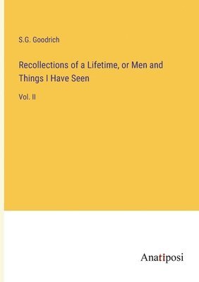 Recollections of a Lifetime, or Men and Things I Have Seen 1